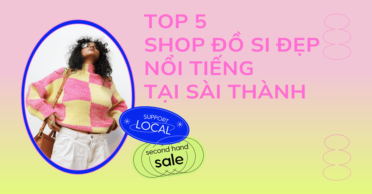 Top 5 shop đồ si đẹp nổi tiếng tại Sài Thành không thể bỏ lỡ