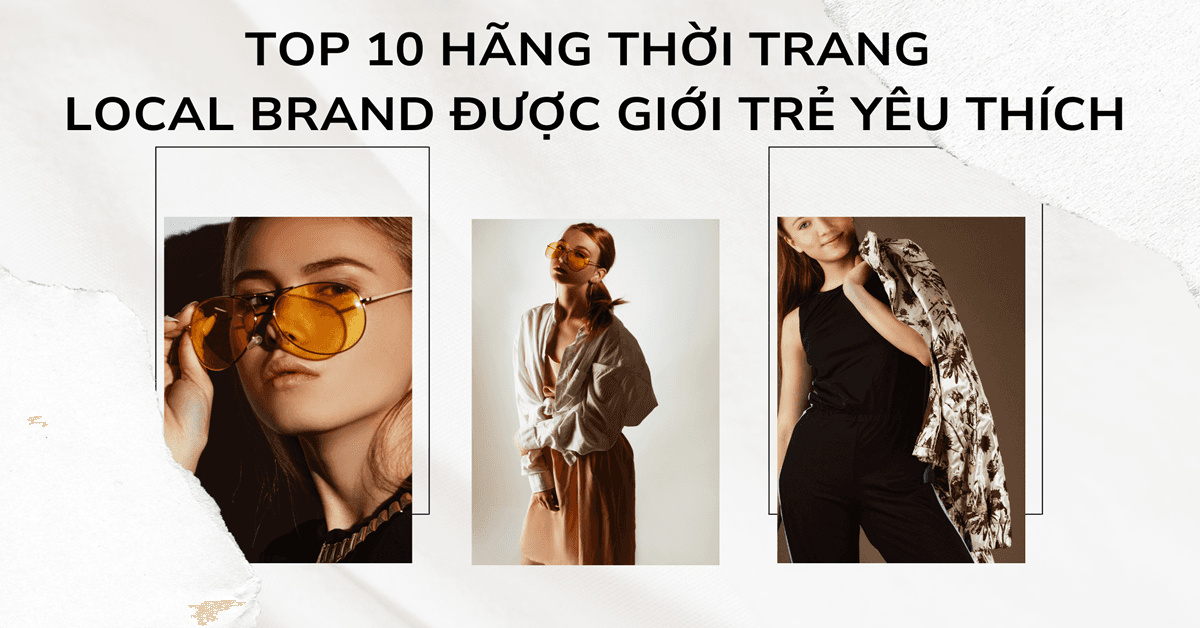 Top 10 hãng thời trang Local Brand được giới trẻ yêu thích